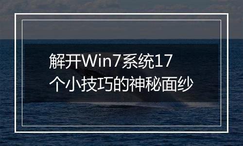 解开Win7系统17个小技巧的神秘面纱