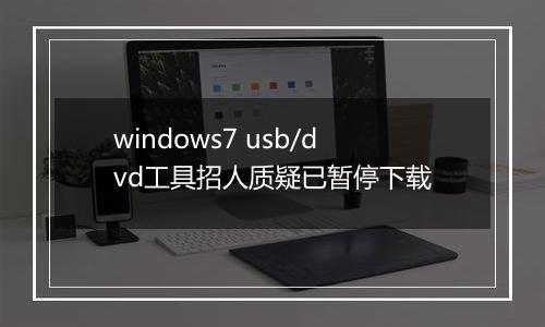 windows7 usb/dvd工具招人质疑已暂停下载