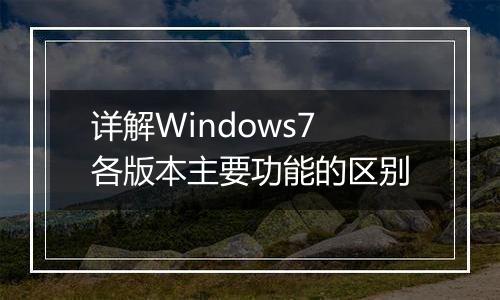 详解Windows7各版本主要功能的区别