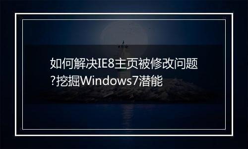 如何解决IE8主页被修改问题?挖掘Windows7潜能