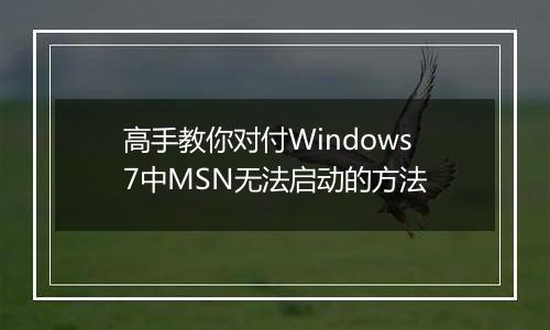 高手教你对付Windows7中MSN无法启动的方法