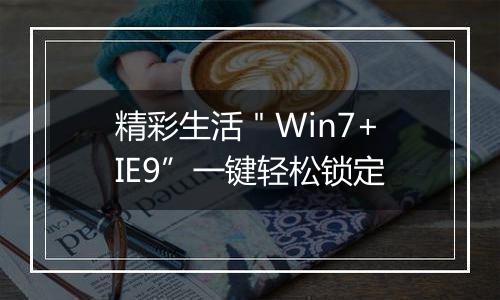 精彩生活＂Win7+IE9”一键轻松锁定