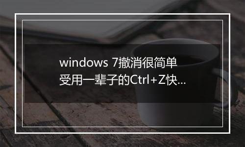 windows 7撤消很简单 受用一辈子的Ctrl+Z快捷键