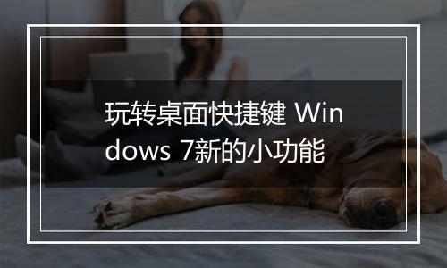 玩转桌面快捷键 Windows 7新的小功能