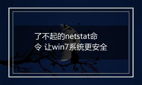 了不起的netstat命令 让win7系统更安全
