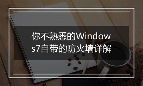 你不熟悉的Windows7自带的防火墙详解