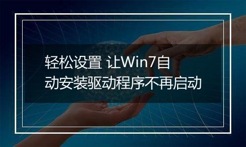 轻松设置 让Win7自动安装驱动程序不再启动