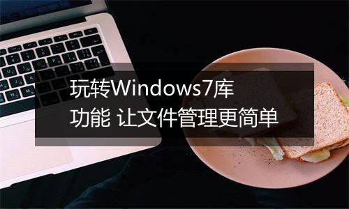 玩转Windows7库功能 让文件管理更简单