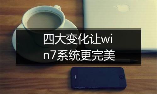 四大变化让win7系统更完美