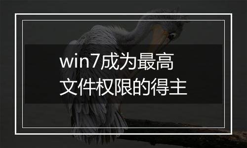 win7成为最高文件权限的得主