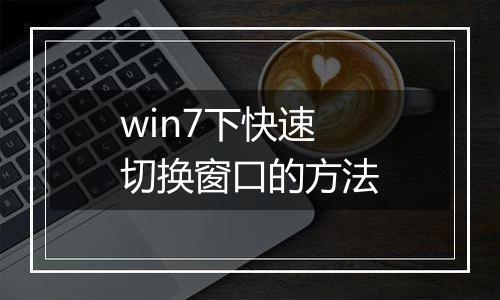 win7下快速切换窗口的方法