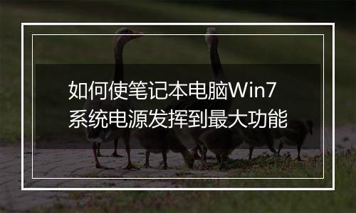 如何使笔记本电脑Win7系统电源发挥到最大功能
