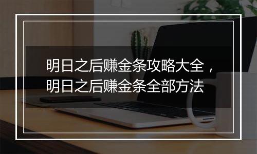 明日之后赚金条攻略大全，明日之后赚金条全部方法
