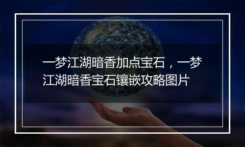 一梦江湖暗香加点宝石，一梦江湖暗香宝石镶嵌攻略图片