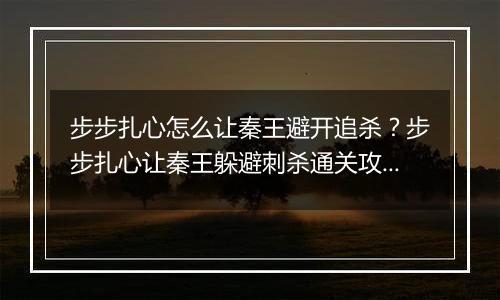 步步扎心怎么让秦王避开追杀？步步扎心让秦王躲避刺杀...