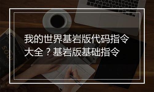 我的世界基岩版代码指令大全？基岩版基础指令