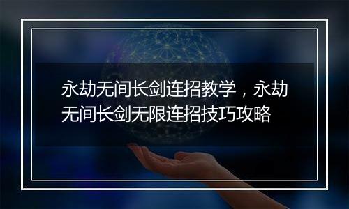 永劫无间长剑连招教学，永劫无间长剑无限连招技巧攻略