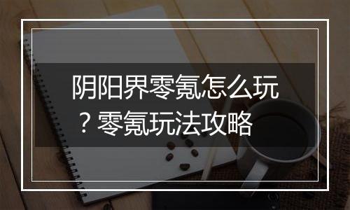 阴阳界零氪怎么玩？零氪玩法攻略