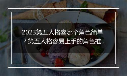 2023第五人格容哪个角色简单？第五人格容易上手的角色...