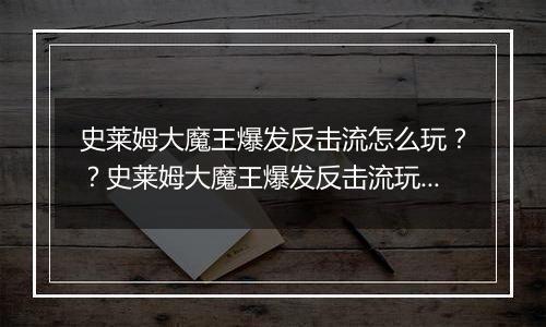 史莱姆大魔王爆发反击流怎么玩？？史莱姆大魔王爆发反...