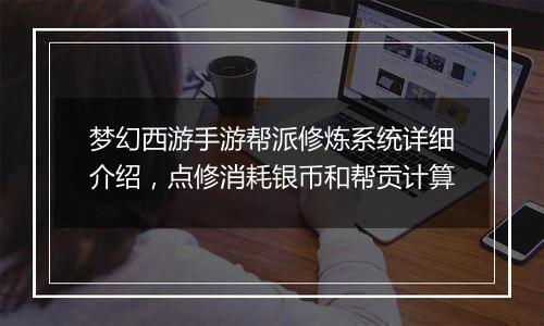 梦幻西游手游帮派修炼系统详细介绍，点修消耗银币和帮...