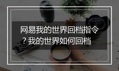 网易我的世界回档指令？我的世界如何回档