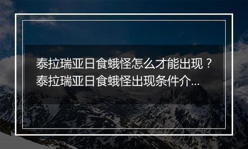 泰拉瑞亚日食蛾怪怎么才能出现？泰拉瑞亚日食蛾怪出现...