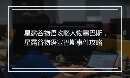 星露谷物语攻略人物塞巴斯，星露谷物语塞巴斯事件攻略