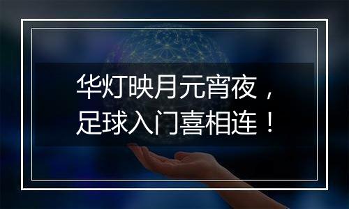 华灯映月元宵夜，足球入门喜相连！